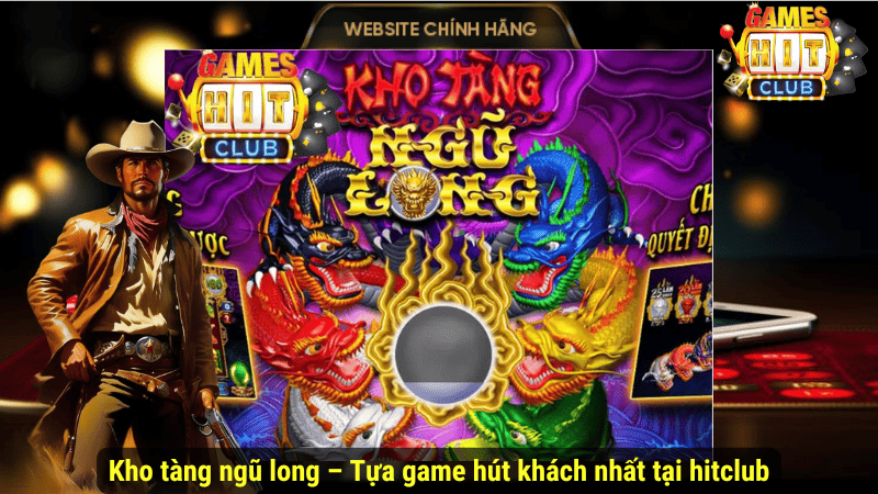 Kho tàng ngũ long - Tựa game hút khách nhất tại hitclub Kho tàng ngũ long – Tựa game hút khách nhất tại hitclub