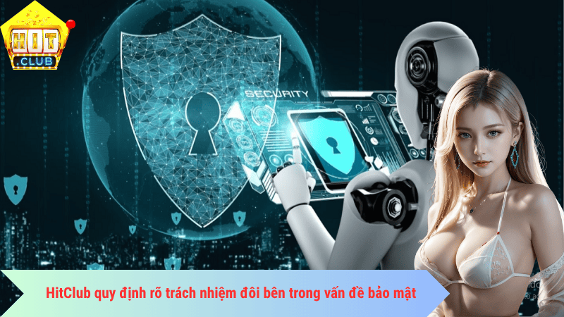 HitClub quy định rõ trách nhiệm đôi bên trong vấn đề bảo mật