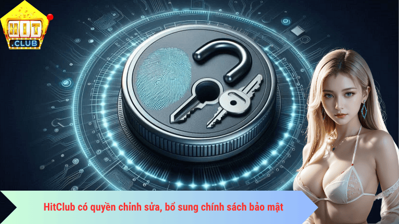 HitClub có quyền chỉnh sửa, bổ sung chính sách bảo mật