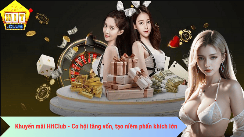 Khuyến mãi HitClub - Cơ hội tăng vốn, tạo niềm phấn khích cực lớn