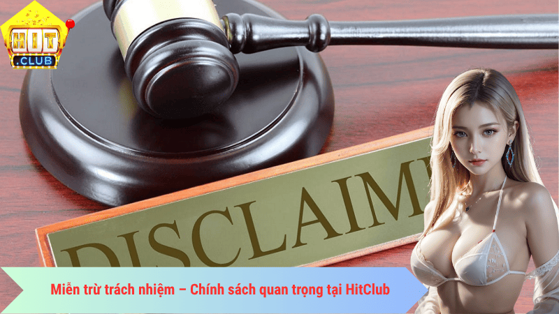 Miễn trừ trách nhiệm – Chính sách đóng vai trò quan trọng tại HitClub