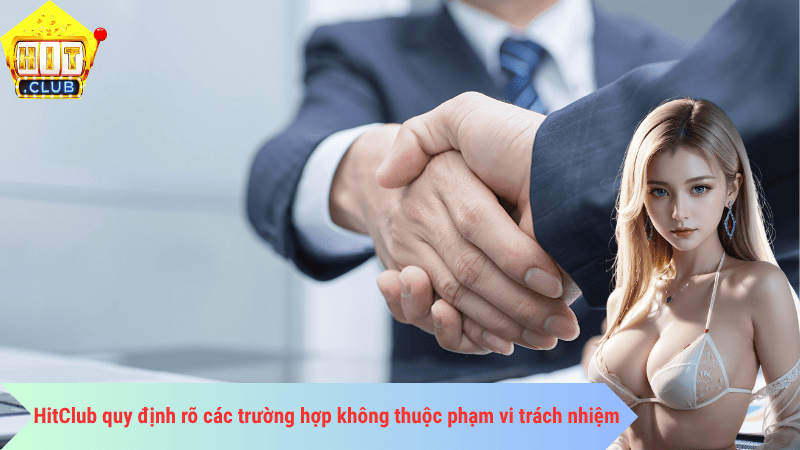 HitClub quy định rõ các trường hợp không thuộc phạm vi trách nhiệm 