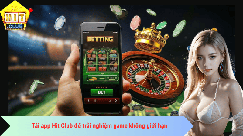 Tải app Hit Club để trải nghiệm game không giới hạn